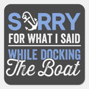 Sorry for what I said while docking the boat funny Square Sticker