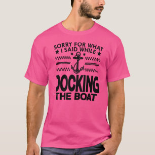 Sorry For What I Said While Docking The Boat Saili T-Shirt