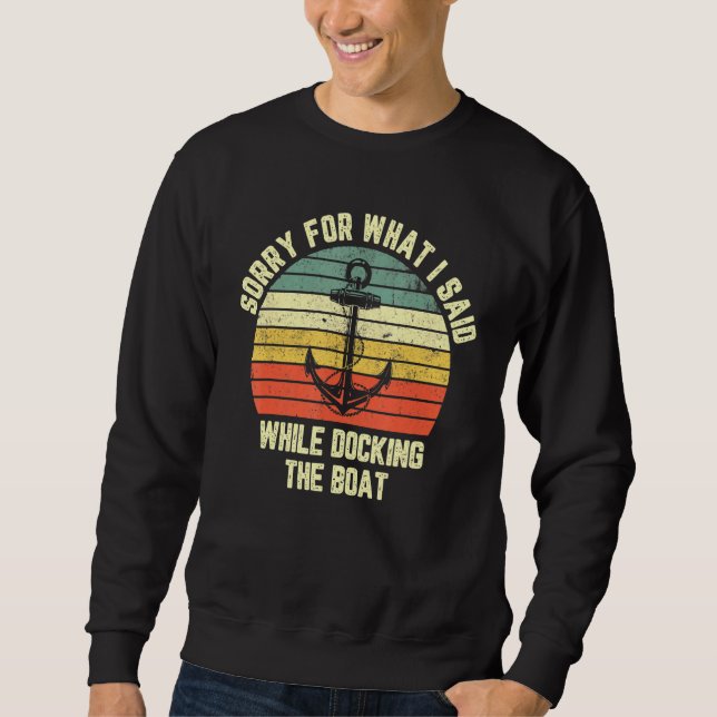 Sorry For What I Said While Docking The Boat Sweatshirt (Front)