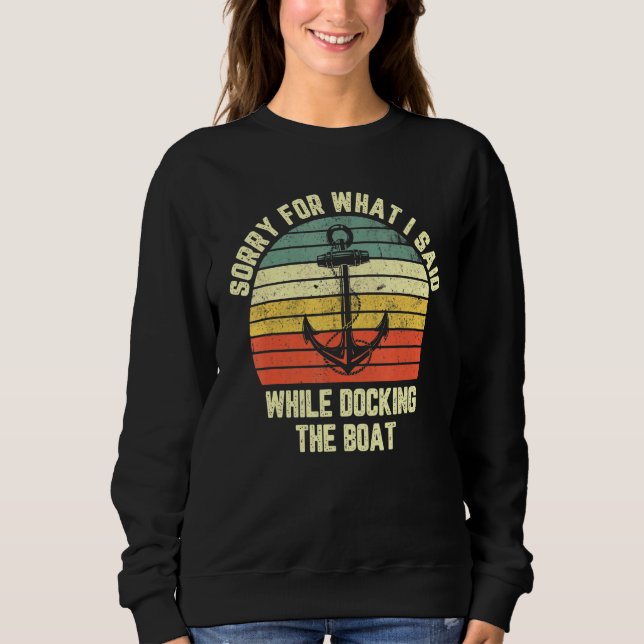 Sorry For What I Said While Docking The Boat Sweatshirt (Front)