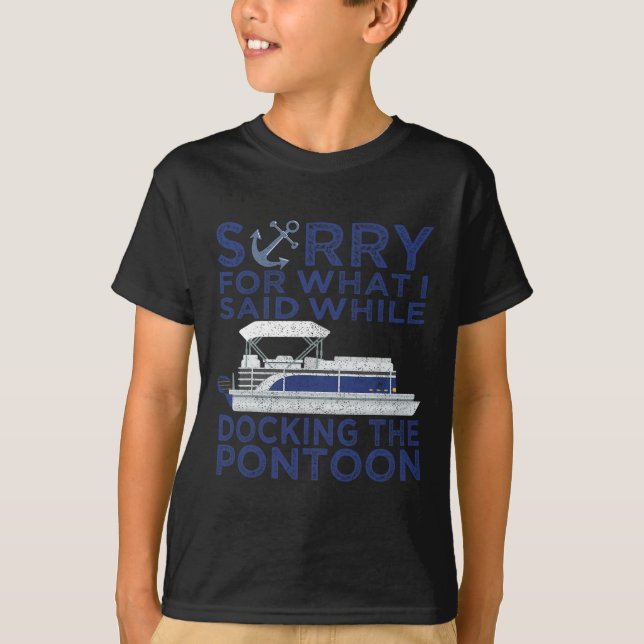Sorry For What I Said While Docking The Pontoon Bo T-Shirt (Front)