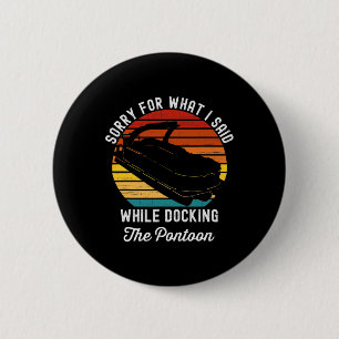 Sorry For What I Said While Docking The Pontoon Fu 6 Cm Round Badge