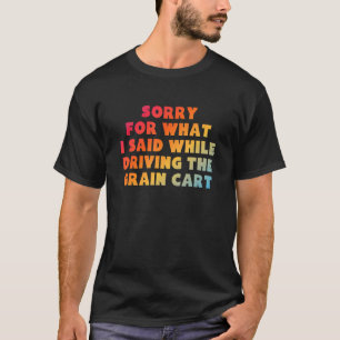 SORRY FOR WHAT I SAID WHILE DRIVING THE GRAIN CART T-Shirt