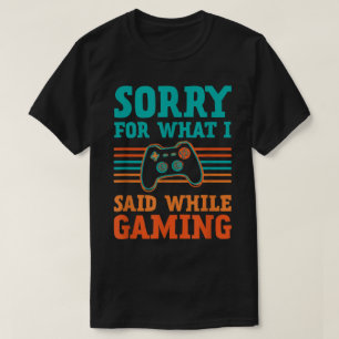 Sorry for What I Said While Gaming Design T-Shirt