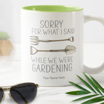 Sorry For What I Said While Gardening Humour Funny