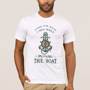 Sorry For What I Said While Mooring The Boat T-Shirt