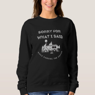 Sorry For What I Said While Parking The Camper Cam Sweatshirt