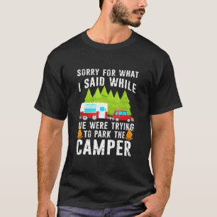 Sorry For What I Said While Parking The Camper Cam T-Shirt