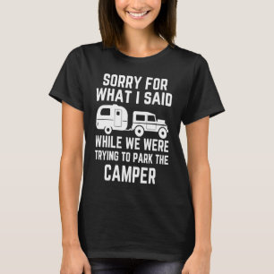 Sorry for what i said while parking the camper RV T-Shirt