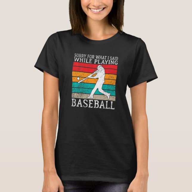 Sorry for what i said while playing Baseball   T-Shirt (Front)