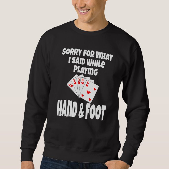 Sorry For What I Said While Playing Hand & Foot  C Sweatshirt (Front)