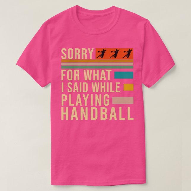 Sorry For What I Said While Playing Handball Handb T-Shirt (Design Front)