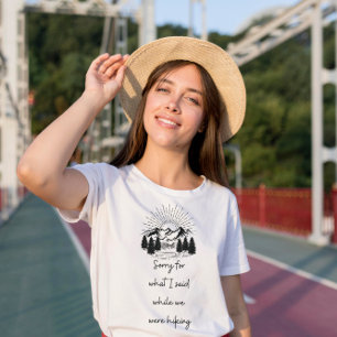 Sorry for what I said while we were hiking  T-Shirt