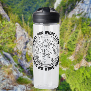 Sorry For What I Said While We Were Hiking Water Bottle