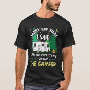 Sorry for What I Said While We Where Park the Camp T-Shirt