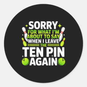 Sorry for what i'm about say when i leave ten pin classic round sticker
