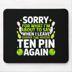 Sorry for what i'm about say when i leave ten pin mouse mat