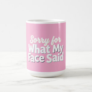 Sorry for What My Face Said Coffee Mug