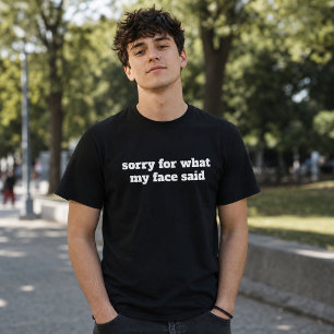 sorry for what my face said Funny mood  T-Shirt
