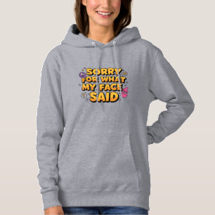 Sorry For What My Face Said Funny Sarcastic Quot Hoodie