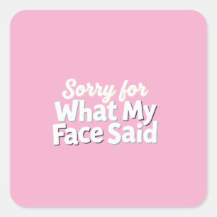 Sorry for What My Face Said Square Sticker