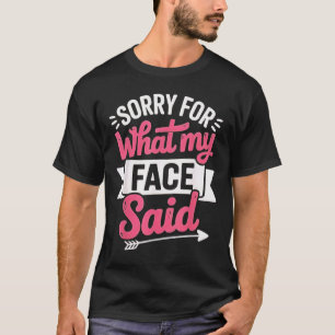 Sorry for What My Face Said T-Shirt