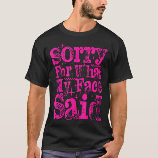 Sorry For What My Face Said Trendy Womens Sarcasm T-Shirt