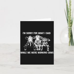 Sorry For What Said While Working Cows Funny Card