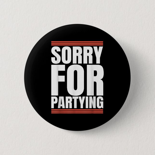 Sorry Funny For Partying Cool Party Birthday Festi 6 Cm Round Badge (Front)