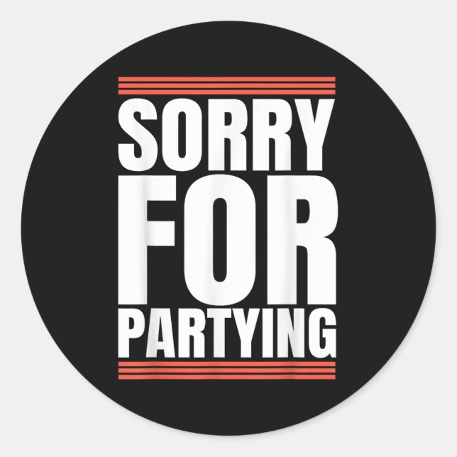 Sorry Funny For Partying Cool Party Birthday Festi Classic Round Sticker (Front)