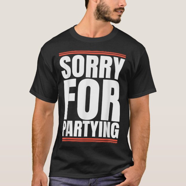 Sorry Funny For Partying Cool Party Birthday Festi T-Shirt (Front)