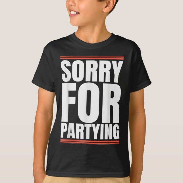 Sorry Funny For Partying Cool Party Birthday Festi T-Shirt (Front)