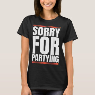 Sorry Funny For Partying Cool Party Birthday Festi T-Shirt