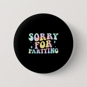Sorry Funny For Partying Cool Party Birthday Groov 6 Cm Round Badge