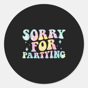 Sorry Funny For Partying Cool Party Birthday Groov Classic Round Sticker