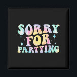 Sorry Funny For Partying Cool Party Birthday Groov Magnet<br><div class="desc">Sorry Funny For Partying Cool Party Birthday Groovy Tie Dye</div>