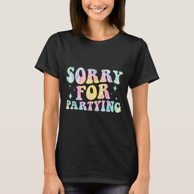 Sorry Funny For Partying Cool Party Birthday Groov T-Shirt (Front)