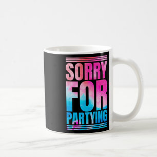 Sorry Funny For Partying Present Birthday Festival Coffee Mug