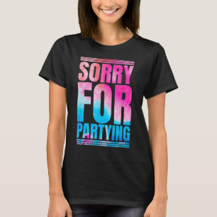 Sorry Funny For Partying Present Birthday Festival T-Shirt