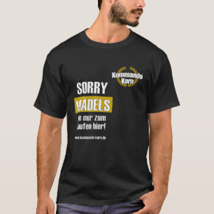 Sorry Girls bin nur zum Saufen hier T-Shirt