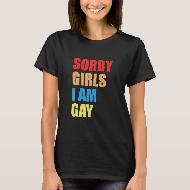 SORRY GIRLS I AM GAY T-Shirt (Front)