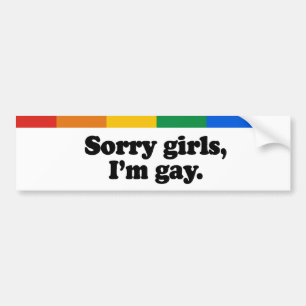 Sorry girls, I'm gay Bumper Sticker