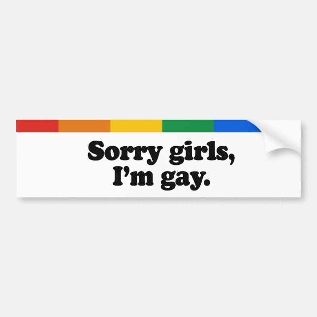 Sorry girls, I&apos;m gay Bumper Sticker (Front)