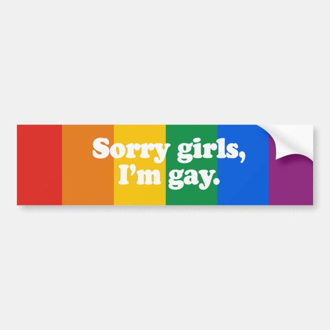 Sorry girls, I&apos;m gay Bumper Sticker (Front)