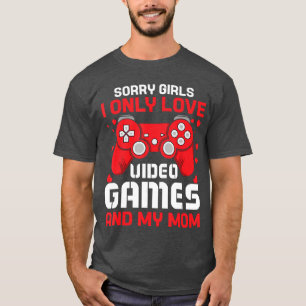 Sorry Girls I Only Love Video Games And My Mom Val T-Shirt