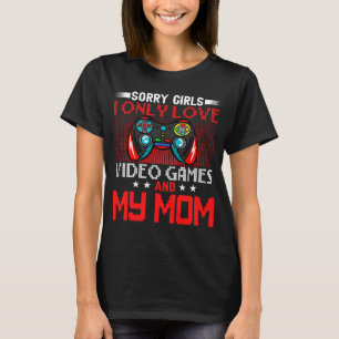 Sorry Girls I Only Love Video Games and my Mum 34 T-Shirt