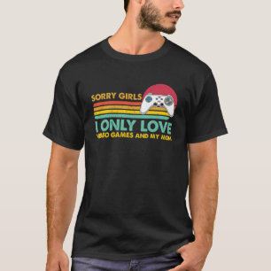 Sorry Girls I Only Love Video Games and my Mum 55 T-Shirt