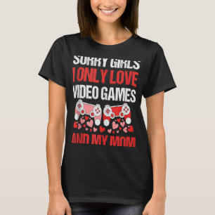 Sorry Girls I Only Love Video Games And My Mum For T-Shirt