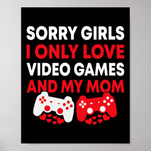 Sorry Girls I Only Love Video Games And My Mum Fun Poster