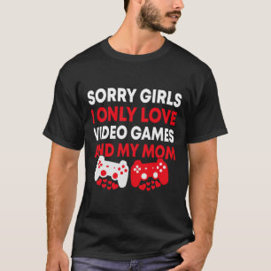 Sorry Girls I Only Love Video Games And My Mum Fun T-Shirt